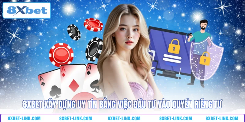8XBET xây dựng uy tín bằng việc đầu tư vào quyền riêng tư