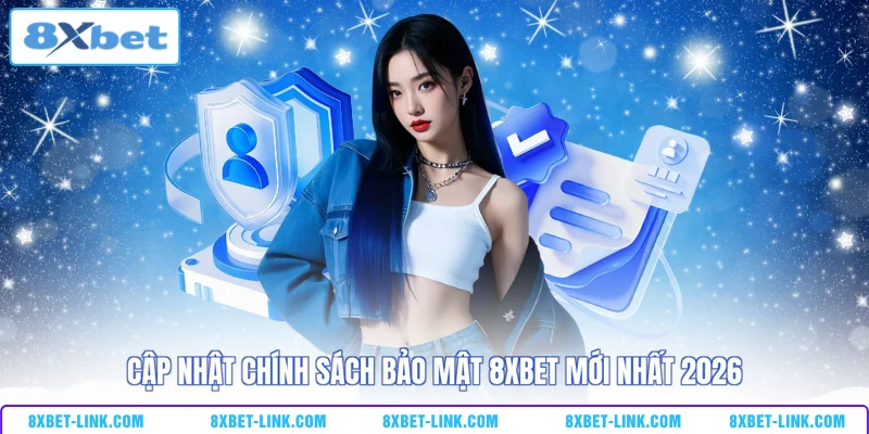 Cập nhật chính sách bảo mật 8XBET mới nhất 2026