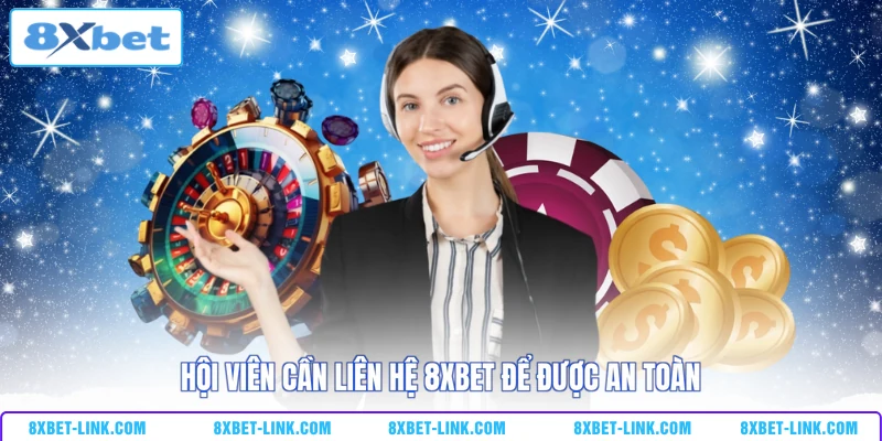 Liên hệ 8XBET Hội viên cần liên hệ 8xbet để được an toàn