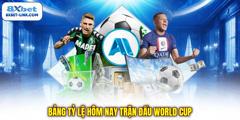 Bảng tỷ lệ hôm nay trận đấu World Cup