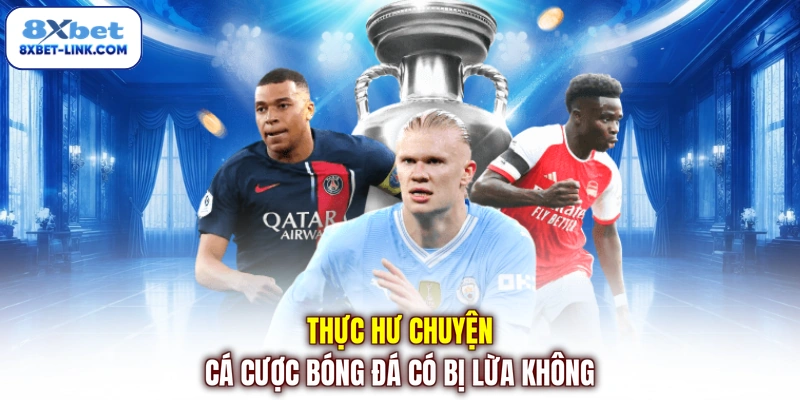 Thực hư chuyện cá cược bóng đá có bị lừa không