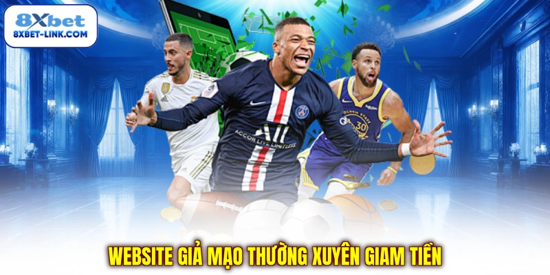 Website giả mạo thường xuyên giam tiền